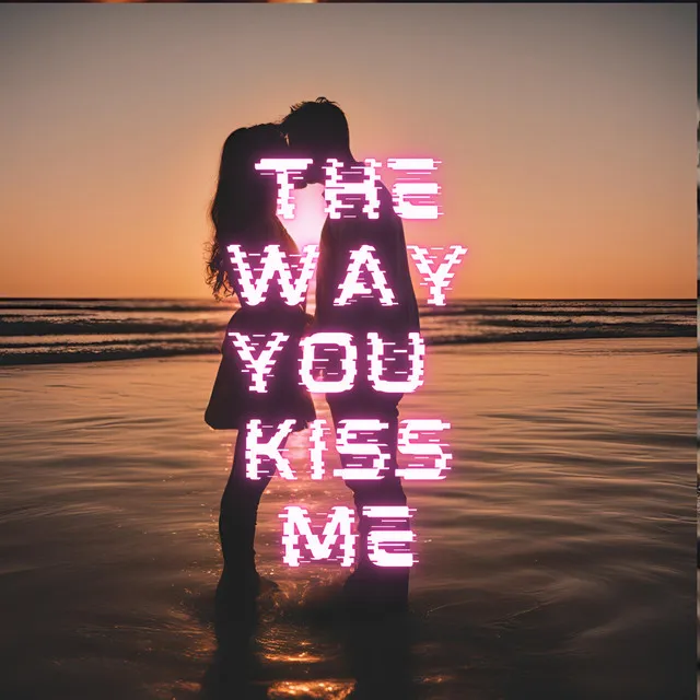 The Way You Kiss Me