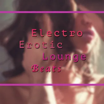 Electro Erotic Lounge Beats - Sensual Beats to listen to by Unknown Artist