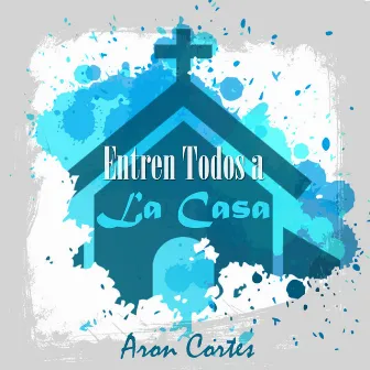 Entren Todos a La Casa by Aron Cortes