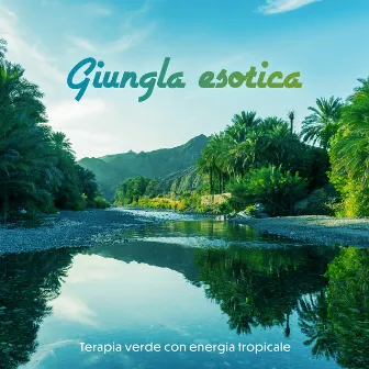 Giungla esotica: Terapia verde con energia tropicale by Musica tranquilla accademia