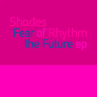 Fear Of The Future EP by Shades of Rhythm