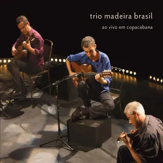 Ao Vivo Em Copacabana by Trio Madeira Brasil