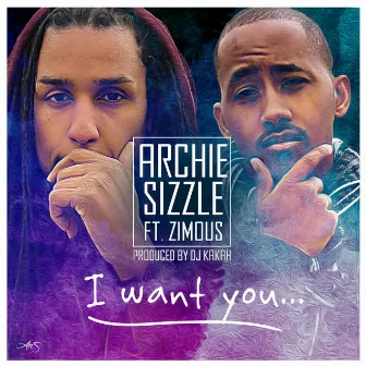 I Want You (feat. Zimous & DJ Kakah) by Archie & Sizzle