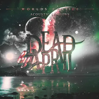 Worlds Collide (Acoustic Sessions) by Dead by April