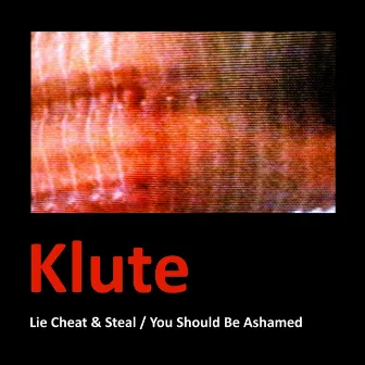 Lie Cheat & Steal / You Should Be Ashamed by Klute