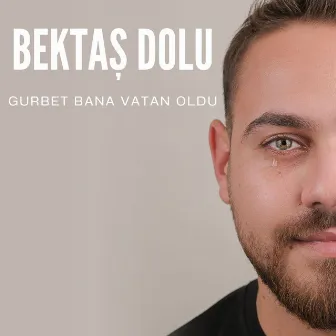 Gurbet Bana Vatan Oldu by Bektaş Dolu