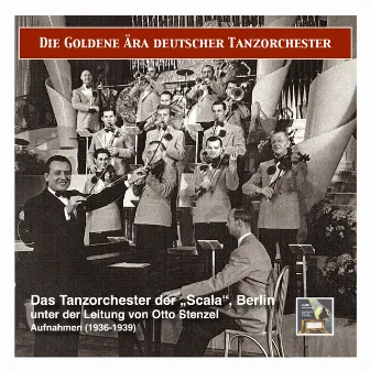 The Golden Era of German Dance Bands: Otto Stenzel und das Tanzorchester der “Scala”, Berlin (Recordings 1936-1939) by Otto Stenzel