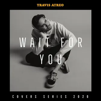 Wait For You by Travis Atreo