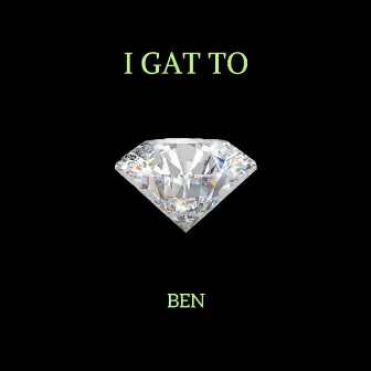 I Gat To by Ben