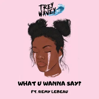 What U Wanna Say? by Trey Wavey