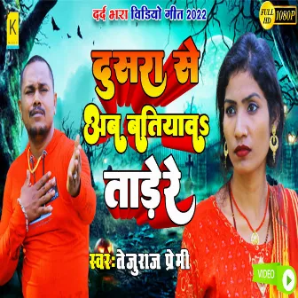 Dusara Se Batiyavatade Re (Bhojpuri) by Teju Raj Premi