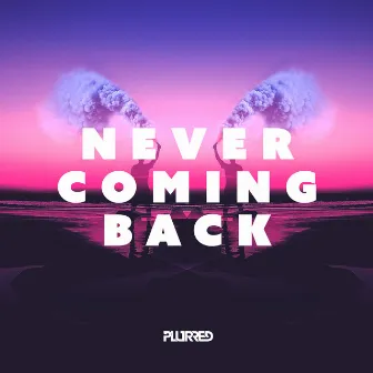 Never Coming Back by PLURRED