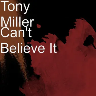 Can't Believe It by Tony Miller