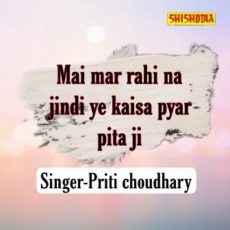 Mai Mari Rahi Na Jindi Ye Kaisa Pyar Pitaji by Priti Chaudhary