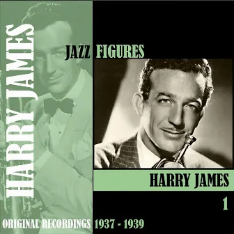 Jazz Figures / Harry James, Volume 1 (1937-1939) by Harry James Orchestra