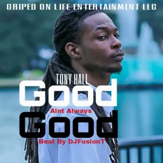 Good Aint Always Good - Single by Tony Hall