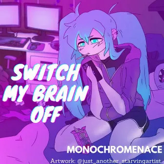 Switch My Brain Off by MonochroMenace