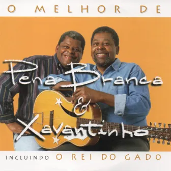 O Melhor de Pena Branca e Xavantinho by Pena Branca E Xavantinho