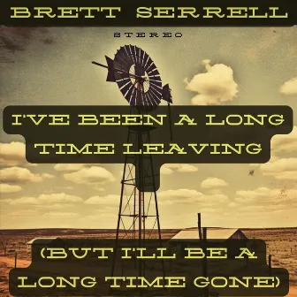 I've Been a Long Time Leaving (But I'll Be a Long Time Gone) by Brett Serrell