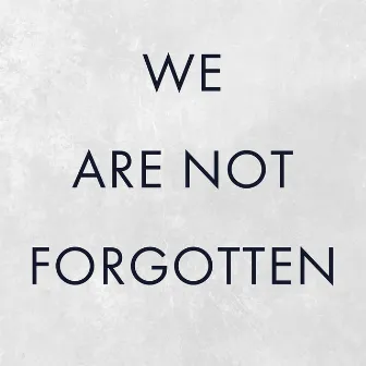 We Are Not Forgotten by Daniel Ciurlizza