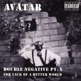 Double Negative Pt. I : For Lack of a Better World by Avatar