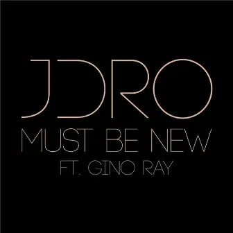 Must Be New (feat. Gino Ray) by J-Dro