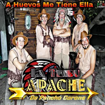 A Huevos Me Tiene Ella by Pancho Corona Y La Tribu Apache