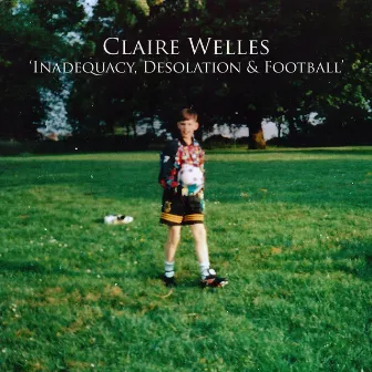 Inadequacy, Desolation & Football by Claire Welles