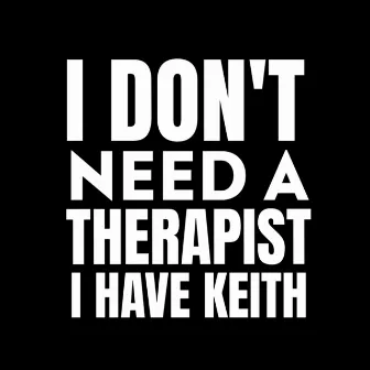 I Don't Need a Therapist, I Have Keith by Little Jackie