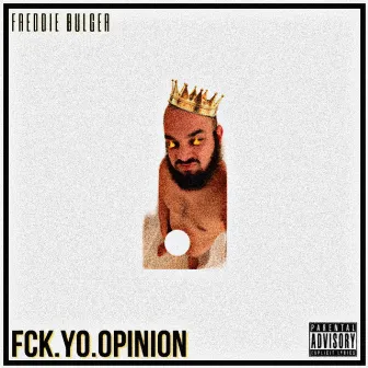 Fck Yo Opinions by Freddie Bulger