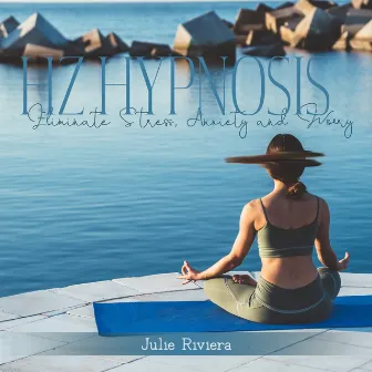 Hz Hypnosis: Eliminate Stress, Anxiety and Worry by Julie Riviera