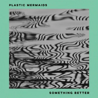 Something Better by Plastic Mermaids