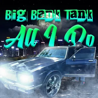 All I Do by Big Bank Tank