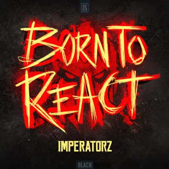 Born To React by Imperatorz