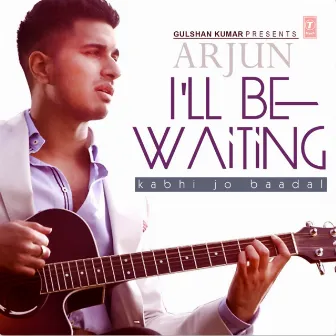 I’Ll Be Waiting (Kabhi Jo Baadal) by Arjun