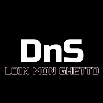 Loin mon ghetto by Dns