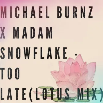 Too Late (Lotus Mix) by Madam Snowflake