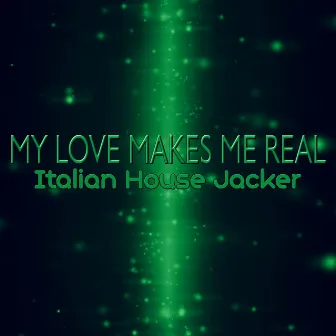 My Love Makes Me Real by Italian House Jacker