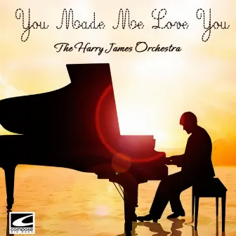 You Made Me Love You by Harry James Orchestra