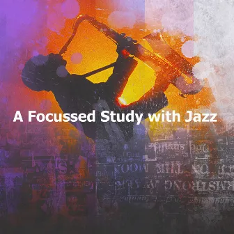 A Focussed Study with Jazz by Study Focus Jazz Playlist