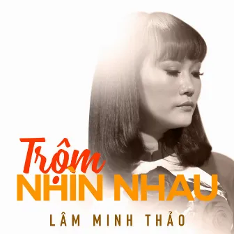 Trộm nhìn nhau - Lâm Minh Thảo by Lâm Minh Thảo