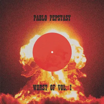 The Worst of, Vol. 1 by Pablo Pepstasy