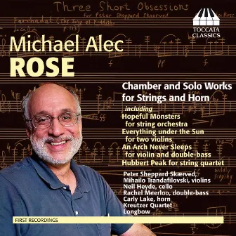 Rose: Chamber & Solo Works for Strings & Horn by Michael Alec Rose