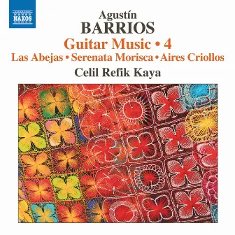 Barrios Mangoré: Guitar Music, Vol. 4 by Celil Refik Kaya