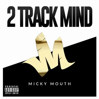 2 Track Mind by Micky Mouth