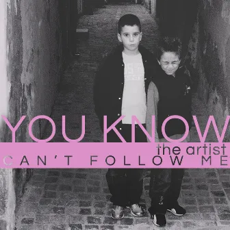 Can't Follow Me by You Know,the artist