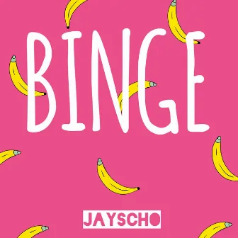 Binge by JayScho