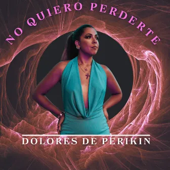 No Quiero Perderte by Dolores de Perikin