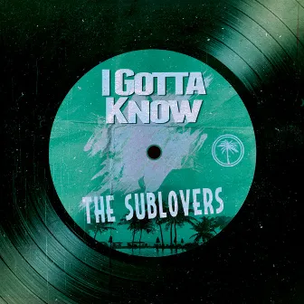 I Gotta Know by The Sublovers