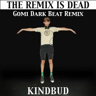 The Remix Is Dead (Gomi Dark Beat Remix) by Kindbud